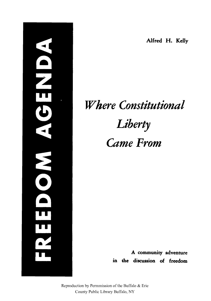 handle is hein.cow/freaglib0001 and id is 1 raw text is: Alfred H. Kelly

Where Constitutional
Liberty
Came From
A community adventure
in the discussion of freedom
Reproduction by Permmission of the Buffalo & Erie
County Public Library Buffalo, NY


