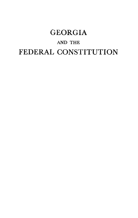 handle is hein.cow/gafedc0001 and id is 1 raw text is: GEORGIA
AND THE
FEDERAL CONSTITUTION


