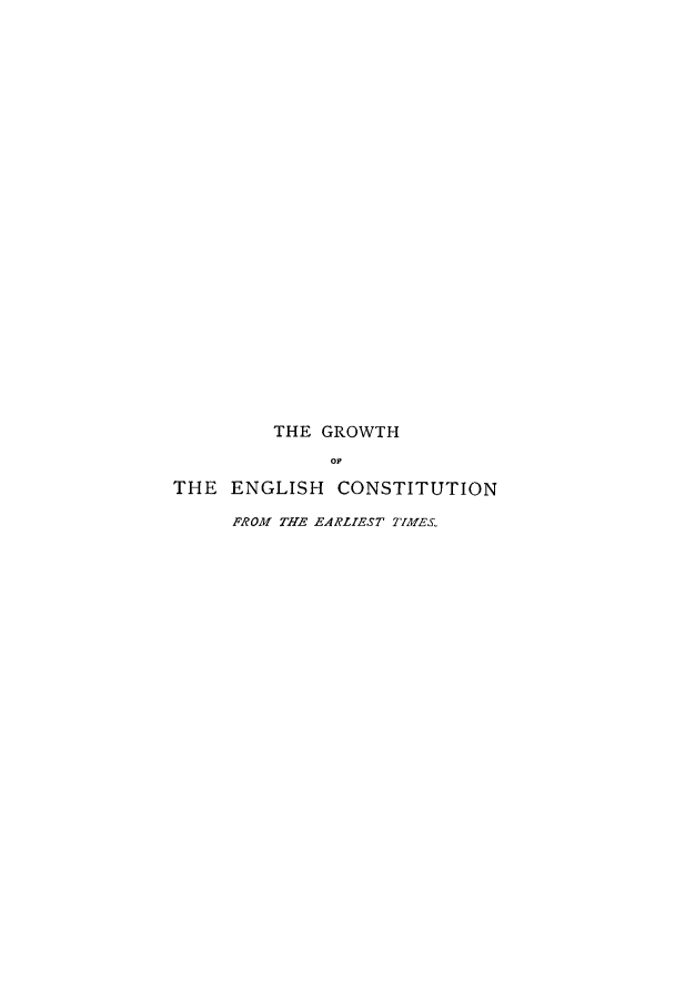 handle is hein.cow/growen0001 and id is 1 raw text is: THE GROWTH
OF
THE ENGLISH CONSTITUTION
FROM THE EARLIEST TIMES,


