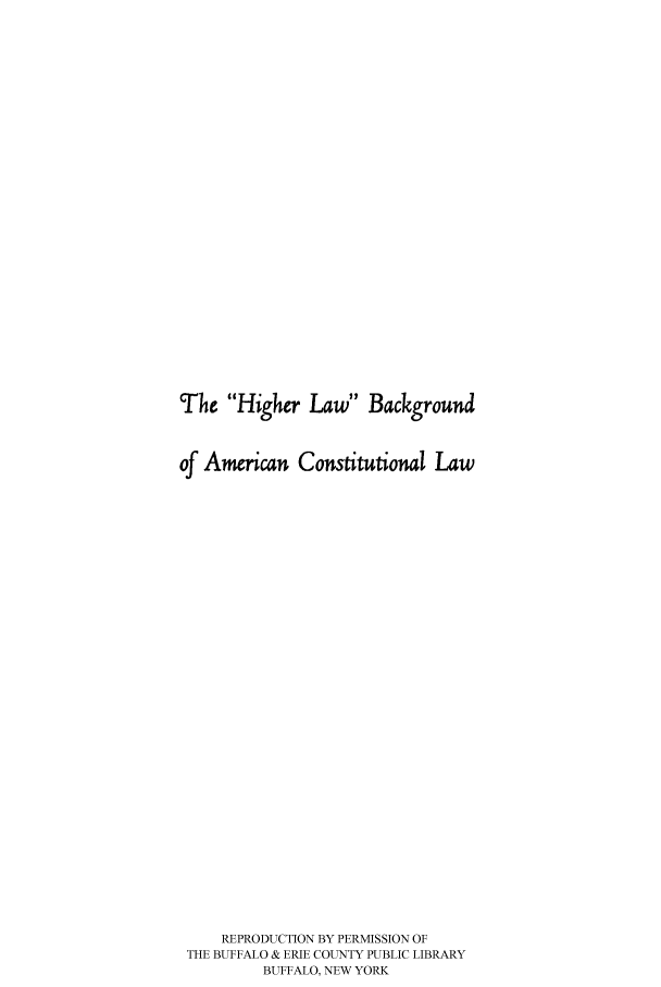 handle is hein.cow/hilbaaco0001 and id is 1 raw text is: The Higher Law Background
of American Constitutional Law
REPRODUCTION BY PERMISSION OF
THE BUFFALO & ERIE COUNTY PUBLIC LIBRARY
BUFFALO, NEW YORK


