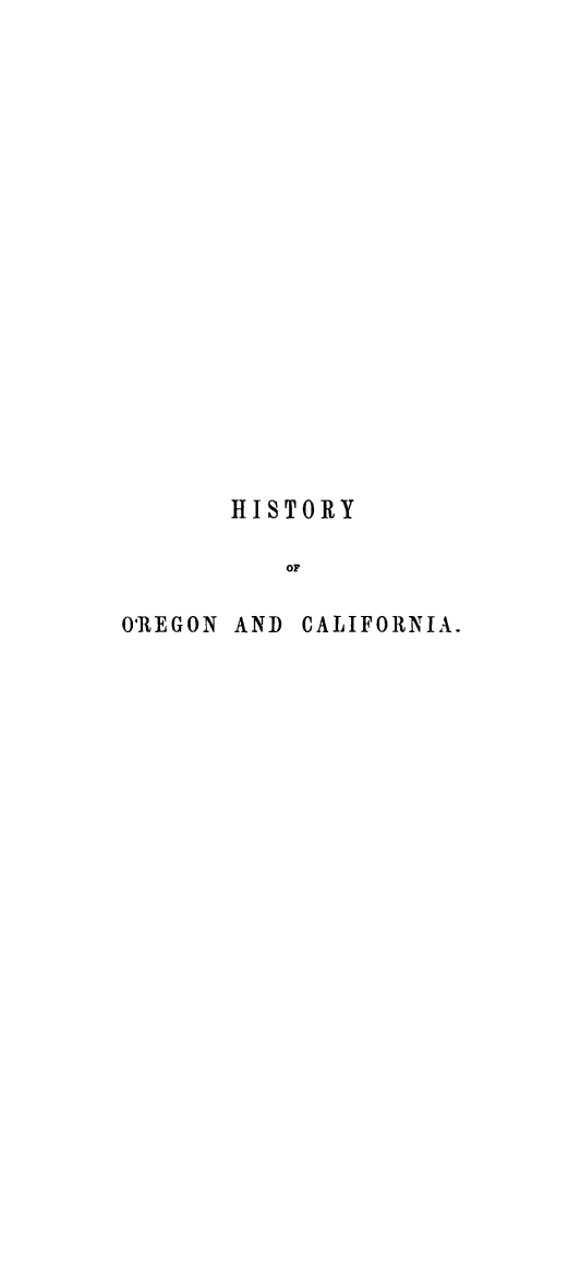 handle is hein.cow/hiorcaot0001 and id is 1 raw text is: 



















HISTORY

   OF


OREGON AND


CALIFORNIA.


