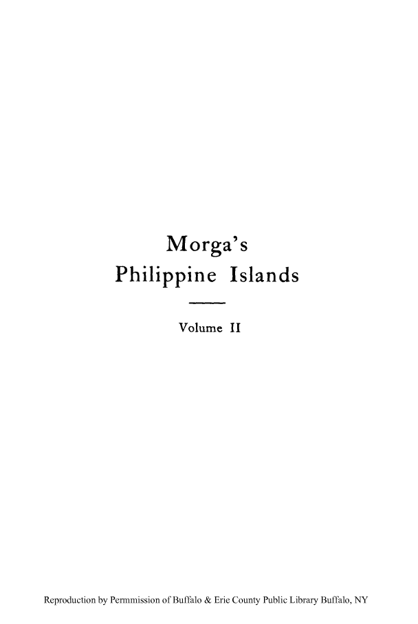 handle is hein.cow/hiphidm0002 and id is 1 raw text is: Morga's
Philippine Islands
Volume II

Reproduction by Permnmission of Buffalo & Erie County Public Library Buffalo, NY


