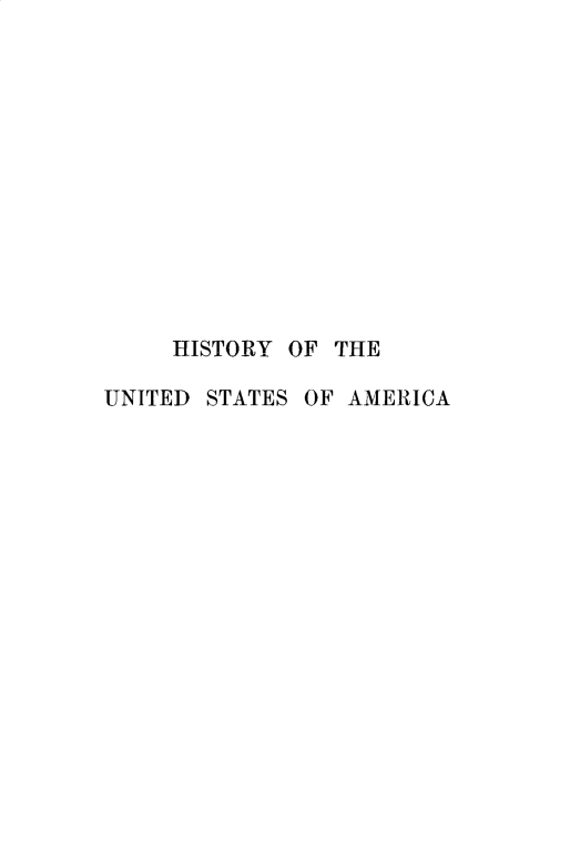 handle is hein.cow/histusa0001 and id is 1 raw text is: 













     HISTORY OF THE

UNITED STATES OF AMERICA


