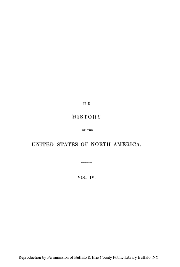 handle is hein.cow/husnapi0004 and id is 1 raw text is: 1111E

HISTORY
Of THE
UNITED STATES OF NORTH AMERICA.
VOL, IV.

Reproduction by Permmission of Buffalo & Erie County Public Library Buffalo, NY


