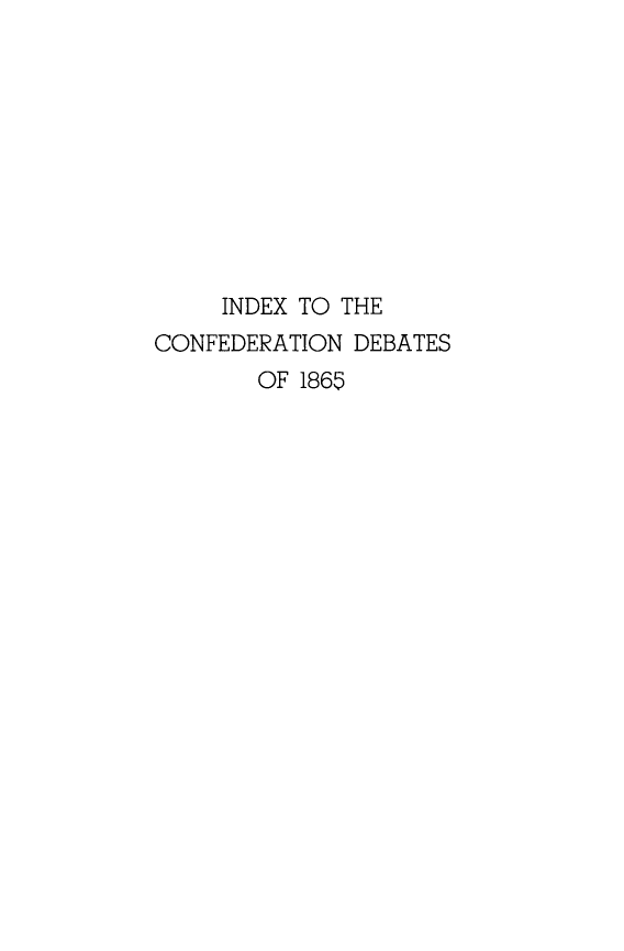 handle is hein.cow/ixtpydso0001 and id is 1 raw text is: INDEX TO THE
CONFEDERATION DEBATES
OF 1865


