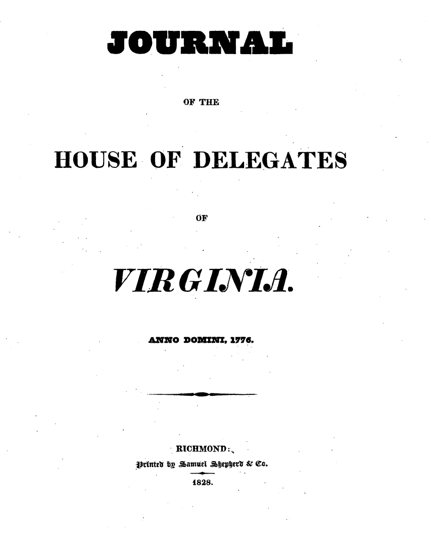 handle is hein.cow/jhodeva0001 and id is 1 raw text is: 



     UOURNAL




            OF THE





HOUSE OF DELEGATES




             OF






     VIR   G  IId.


ANNO DOMINI, 17IG.


   RICHMOND:
Mnth iv Atmtidst28epel & (to.

    1828.


