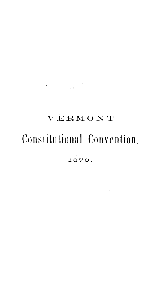 handle is hein.cow/jpccvt0001 and id is 1 raw text is: 













    VERMONT


Constitutional Convention,

        1870..


