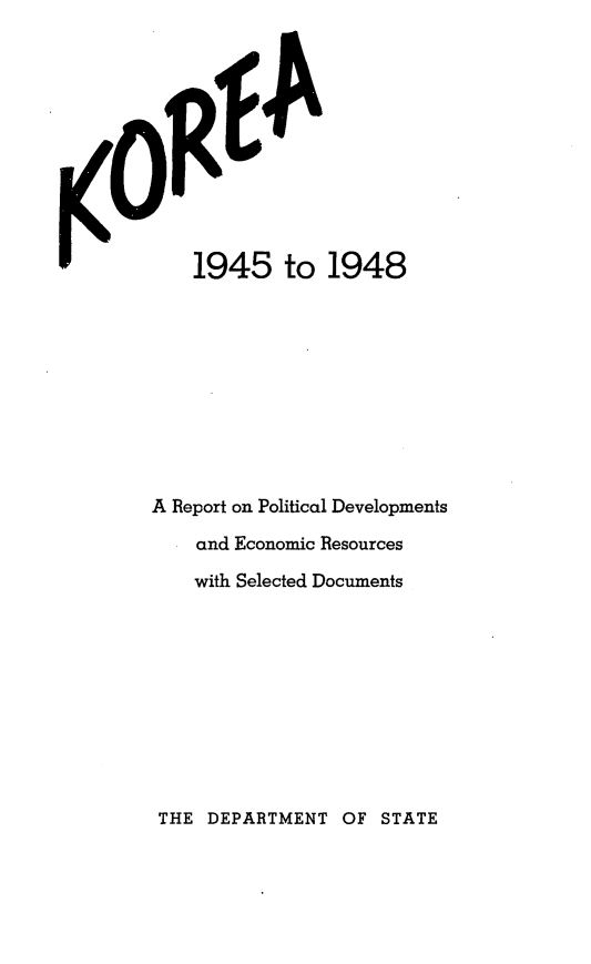 handle is hein.cow/krarpde0001 and id is 1 raw text is: 











4 t
        1945 to 1948


A Report on Political Developments

    and Economic Resources

    with Selected Documents


THE  DEPARTMENT  OF  STATE


