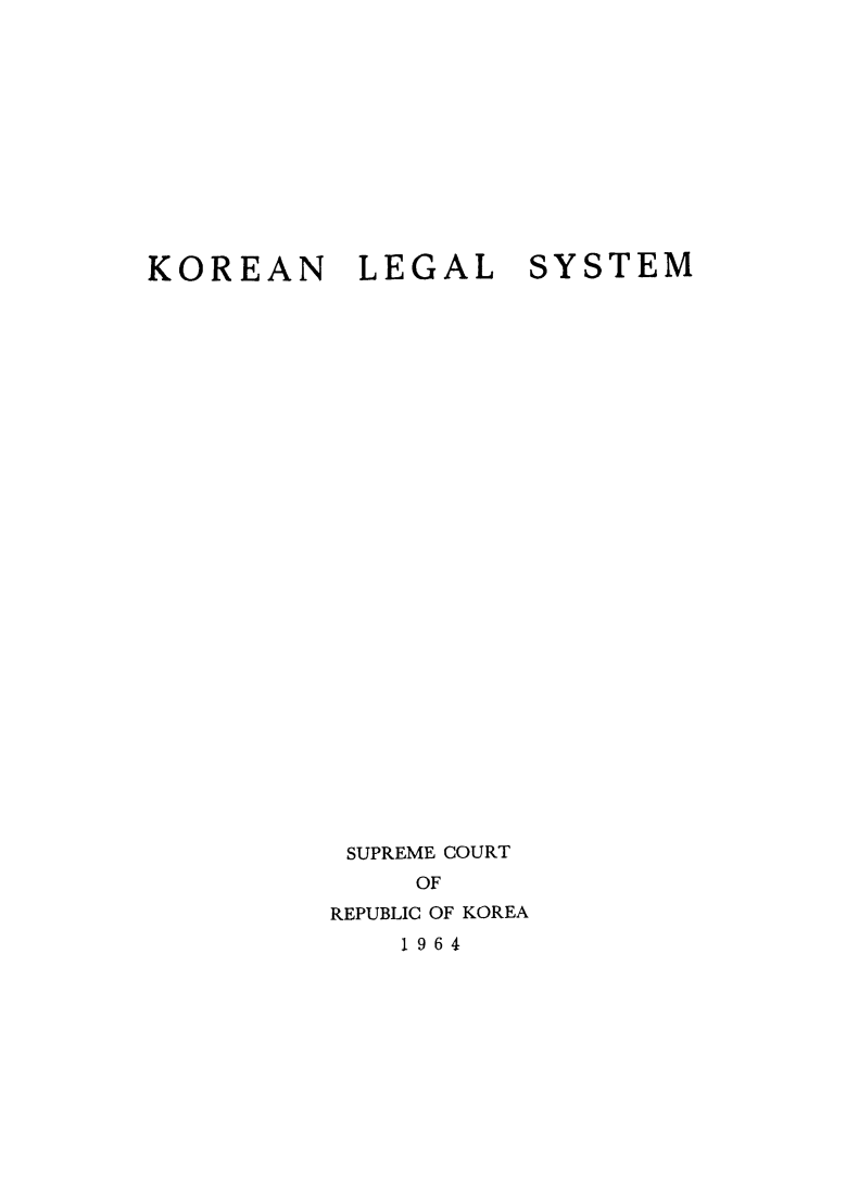 handle is hein.cow/krnlegsys0001 and id is 1 raw text is: 












KOREAN     LEGAL     SYSTEM





























           SUPREME COURT
              OF

          REPUBLIC OF KOREA
              1964



