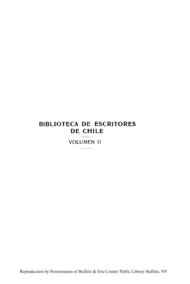 handle is hein.cow/lcjusto0001 and id is 1 raw text is: BIBLIOTECA DE ESCRITORES
DE CHILE
VOLUMEN II

Reproduction by Permmission of Buffalo & Erie County Public Library Buffalo, NY



