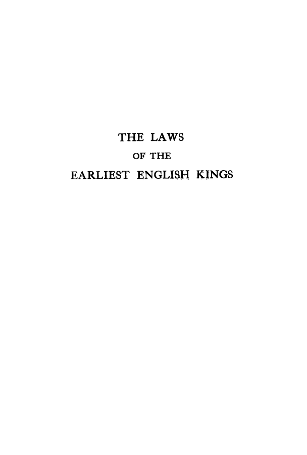 handle is hein.cow/learlk0001 and id is 1 raw text is: THE LAWS
OF THE
EARLIEST ENGLISH KINGS


