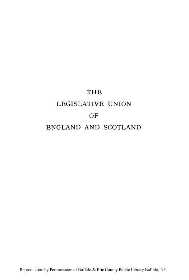 handle is hein.cow/luniesf0001 and id is 1 raw text is: THE

LEGISLATIVE UNION
OF
ENGLAND AND SCOTLAND

Reproduction by Permmission of Buffalo & Erie County Public Library Buffalo, NY


