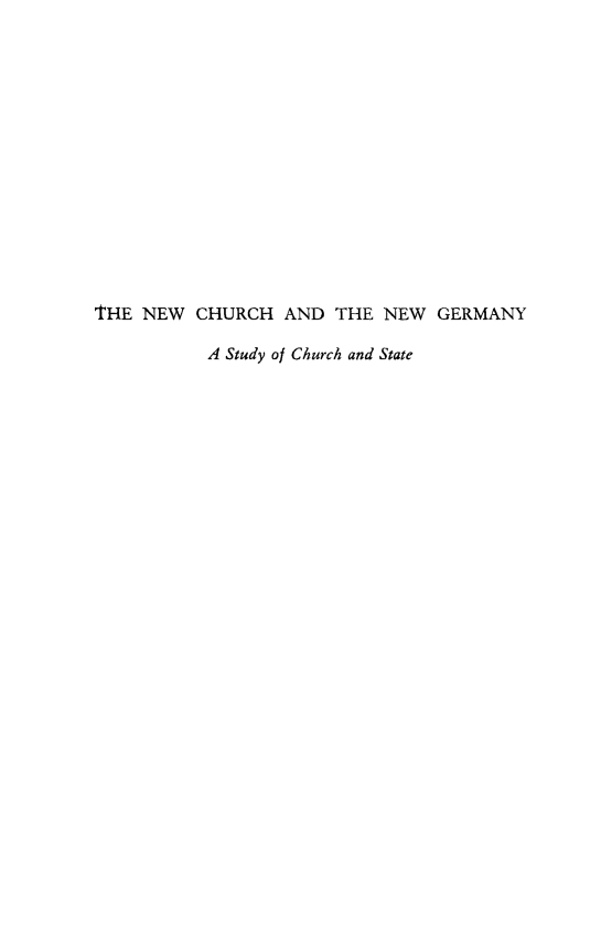 handle is hein.cow/newchurch0001 and id is 1 raw text is: THE NEW CHURCH AND THE NEW GERMANY
A Study of Church and State


