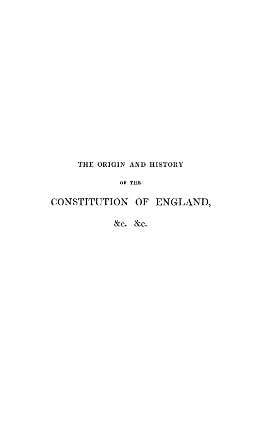 handle is hein.cow/orghst0001 and id is 1 raw text is: 


















     THE ORIGIN AND HISTORY

            OF THE

CONSTITUTION OF ENGLAND,


&c. &c.


