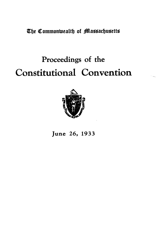 handle is hein.cow/prcscv0001 and id is 1 raw text is: 

Tbe Commonwtealt of 0aacbugetti


Proceedings of the


Constitutional


Convention


June 26, 1933


