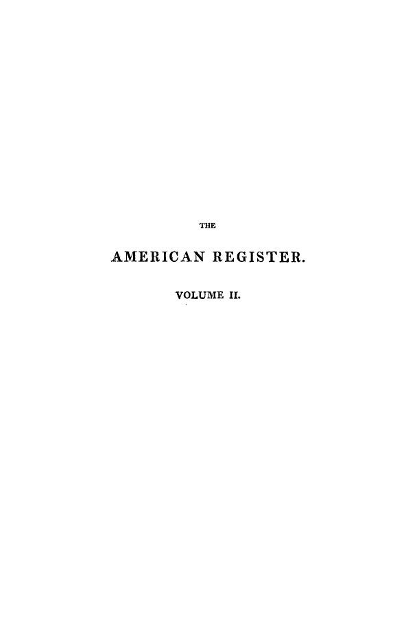 handle is hein.cow/regsum0002 and id is 1 raw text is: THE
AMERICAN REGISTER.
VOLUME II.


