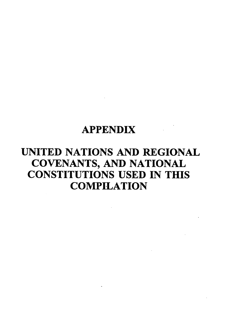 handle is hein.cow/rpvunrcnc0002 and id is 1 raw text is: 










         APPENDIX

UNITED NATIONS AND REGIONAL
  COVENANTS, AND NATIONAL
  CONSTITUTIONS USED IN THIS
       COMPILATION


