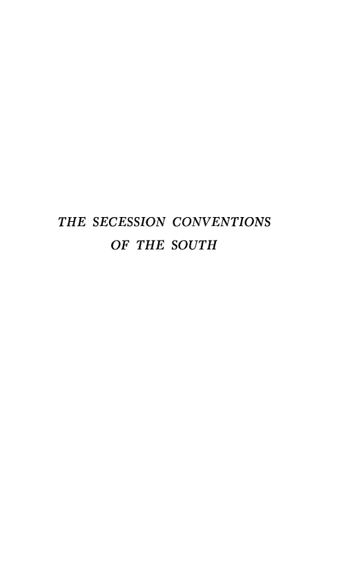 handle is hein.cow/secconst0001 and id is 1 raw text is: 














THE SECESSION CONVENTIONS
      OF THE SOUTH


