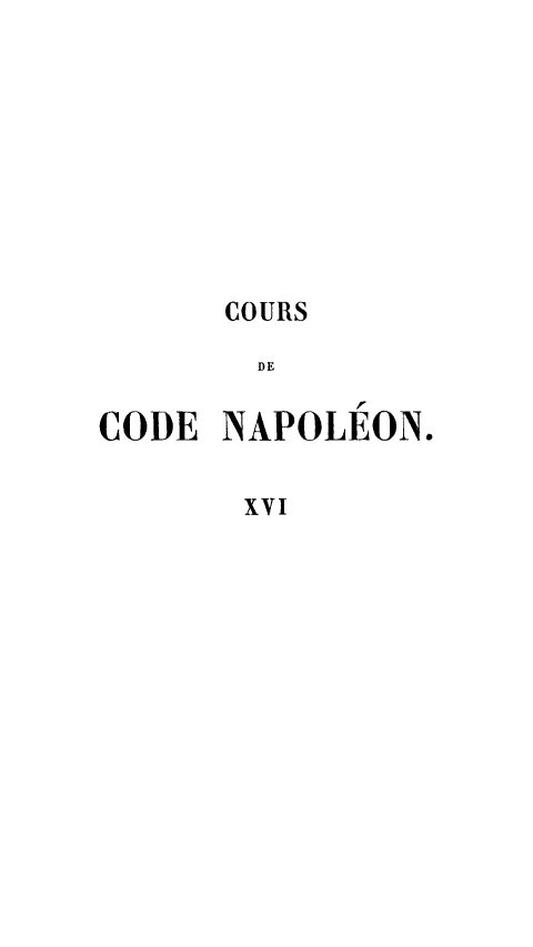 handle is hein.cow/tdesccons0004 and id is 1 raw text is: COURS
DE
CODE NAPOLEON.
xvI



