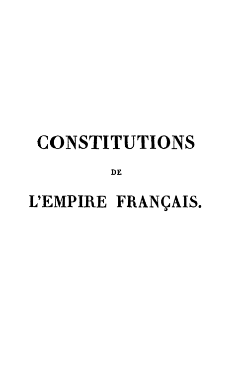 handle is hein.cow/ttupirefra0001 and id is 1 raw text is: CONSTITUTIONS
DE
L'EMPIRE FRANQAIS.


