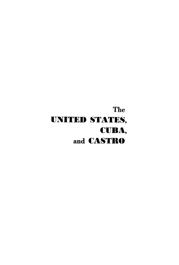 handle is hein.cow/ucucas0001 and id is 1 raw text is: The
UNITED STATES,
CUBA,
and CASTRO


