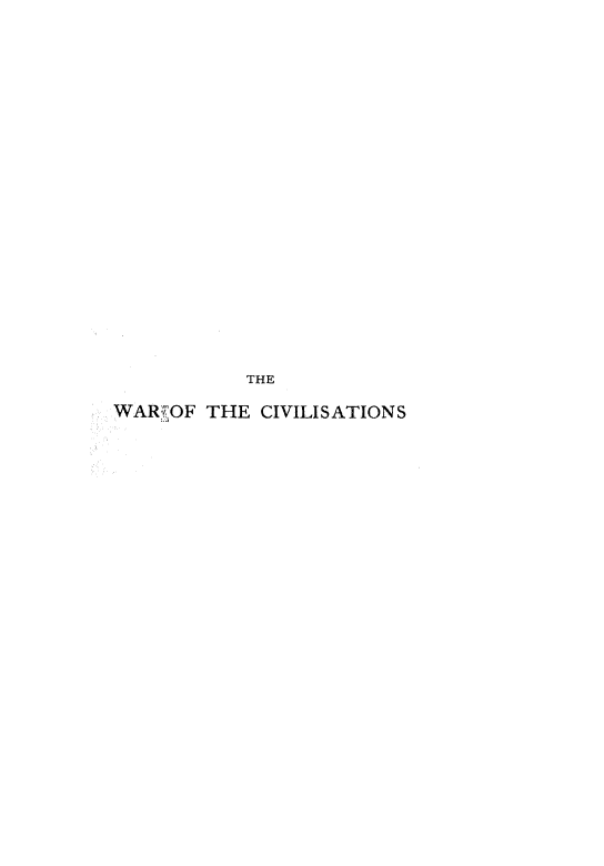 handle is hein.cow/wrcsbtrc0001 and id is 1 raw text is: 





















           THE

WAR7OF THE CIVILISATIONS


