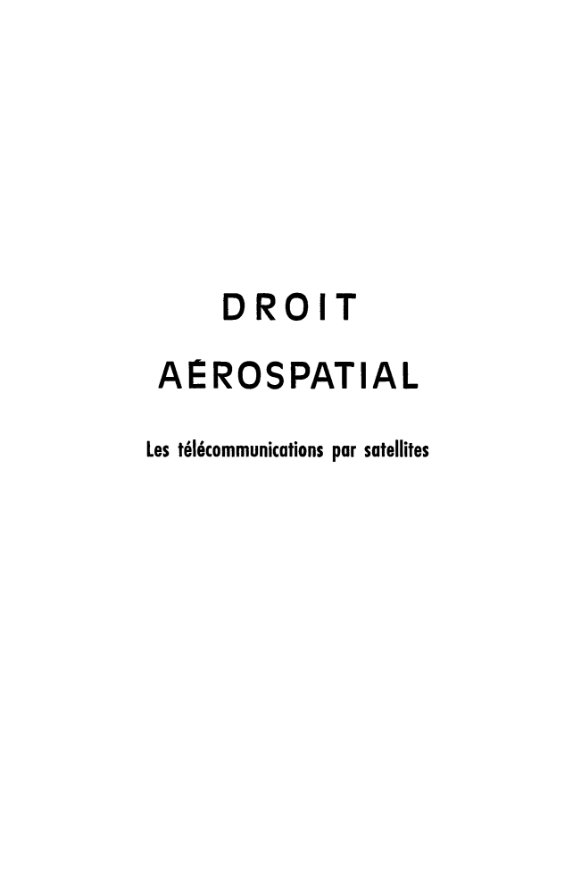 handle is hein.crasl/droiaesp0001 and id is 1 raw text is: 





      DROIT
 AEROSPATIAL
Les t6lecommunications par satellites


