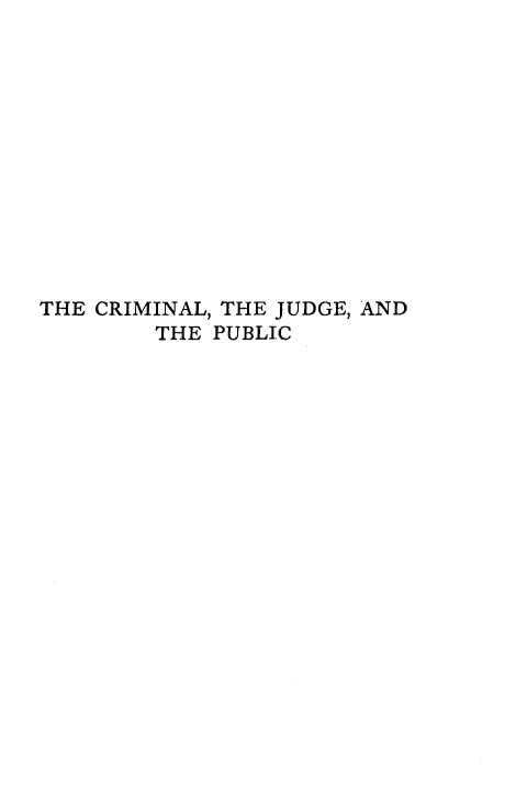 handle is hein.crimpun/cjppsya0001 and id is 1 raw text is: 













THE CRIMINAL, THE JUDGE, AND
        THE PUBLIC


