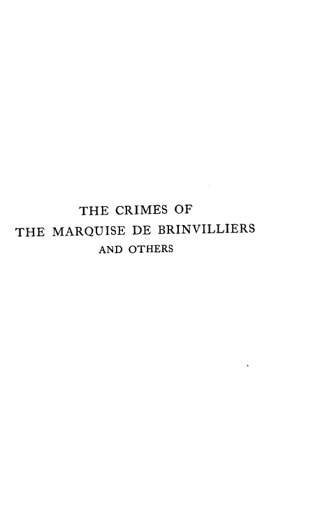 handle is hein.crimpun/cmmqbv0001 and id is 1 raw text is: 














       THE CRIMES OF
THE MARQUISE DE BRINVILLIERS
         AND OTHERS


