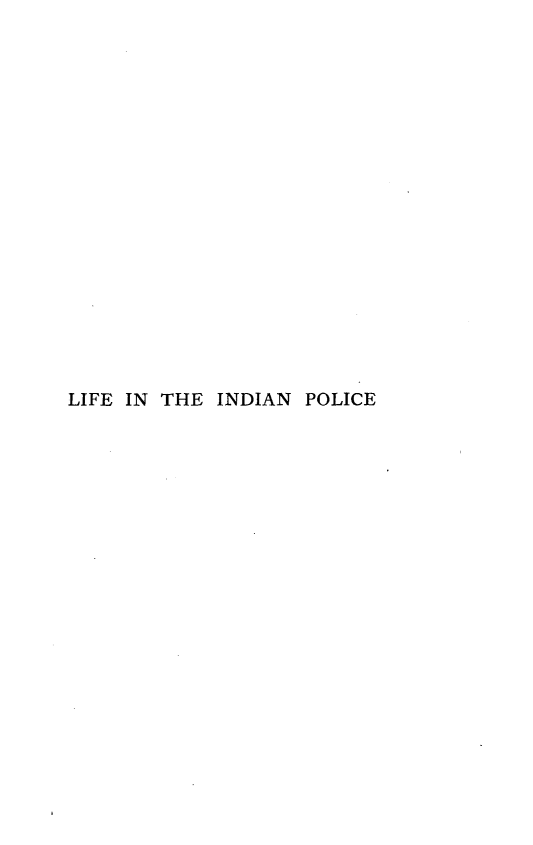 handle is hein.crimpun/lfindpc0001 and id is 1 raw text is: 



















LIFE IN THE  INDIAN POLICE


