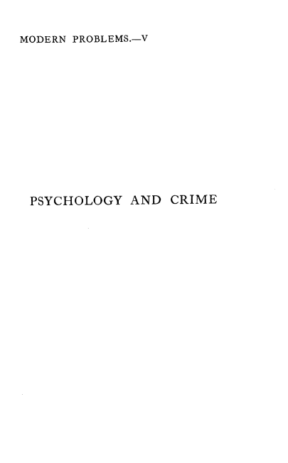 handle is hein.crimpun/psychcrm0001 and id is 1 raw text is: 

MODERN PROBLEMS.-V













PSYCHOLOGY AND CRIME


