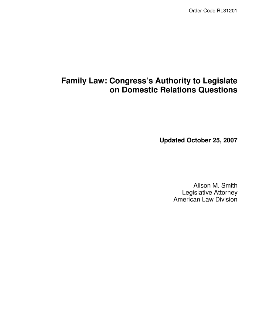 handle is hein.crs/crsachp0001 and id is 1 raw text is: Order Code RL31201

Family Law: Congress's Authority to Legislate
on Domestic Relations Questions
Updated October 25, 2007
Alison M. Smith
Legislative Attorney
American Law Division


