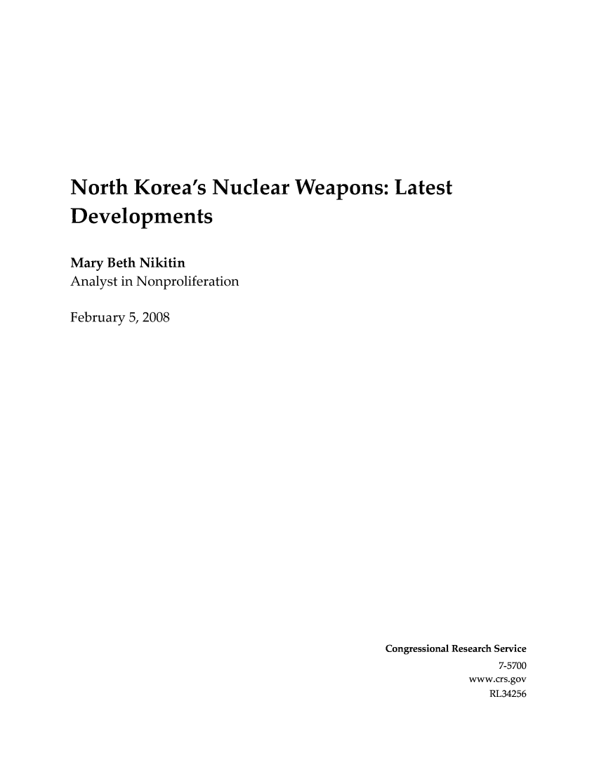 handle is hein.crs/crsaggp0001 and id is 1 raw text is: North Korea's Nuclear Weapons: Latest
Developments
Mary Beth Nikitin
Analyst in Nonproliferation
February 5, 2008

Congressional Research Service
7-5700
www.crs.gov
RL34256


