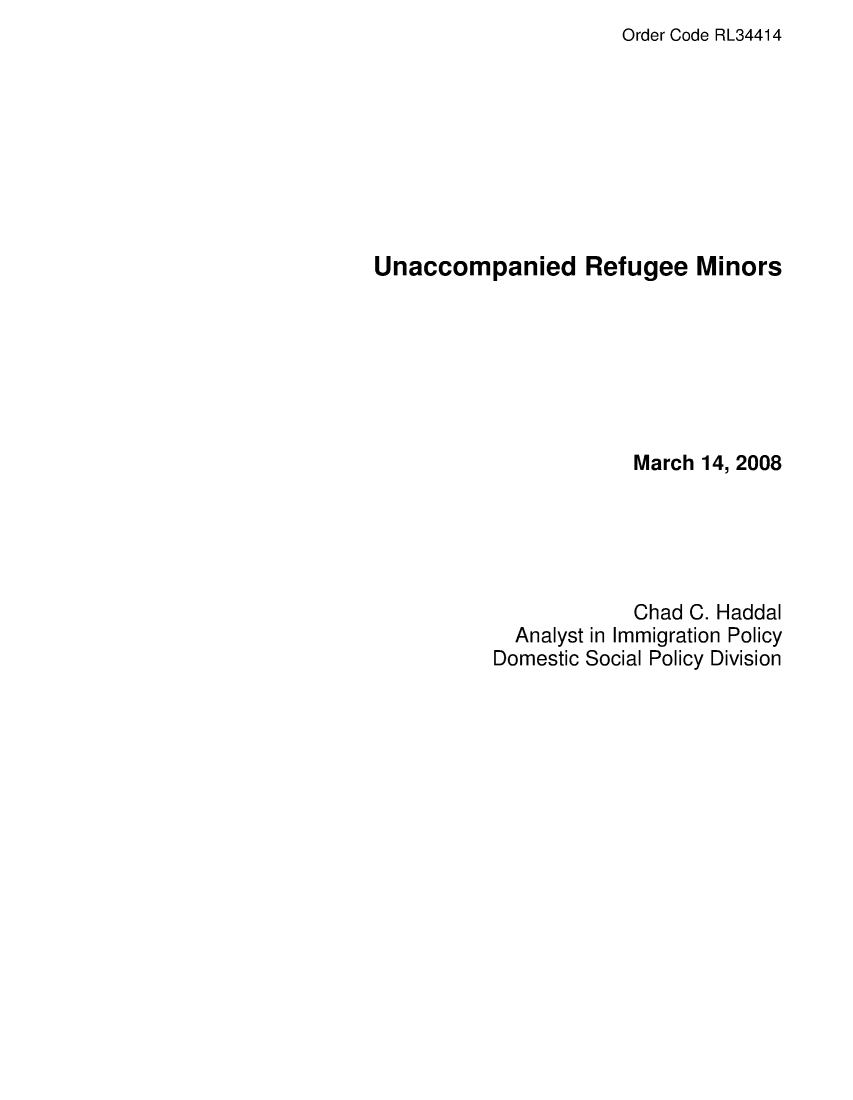 handle is hein.crs/crsagmo0001 and id is 1 raw text is: Order Code RL34414

Unaccompanied Refugee Minors
March 14, 2008
Chad C. Haddal
Analyst in Immigration Policy
Domestic Social Policy Division


