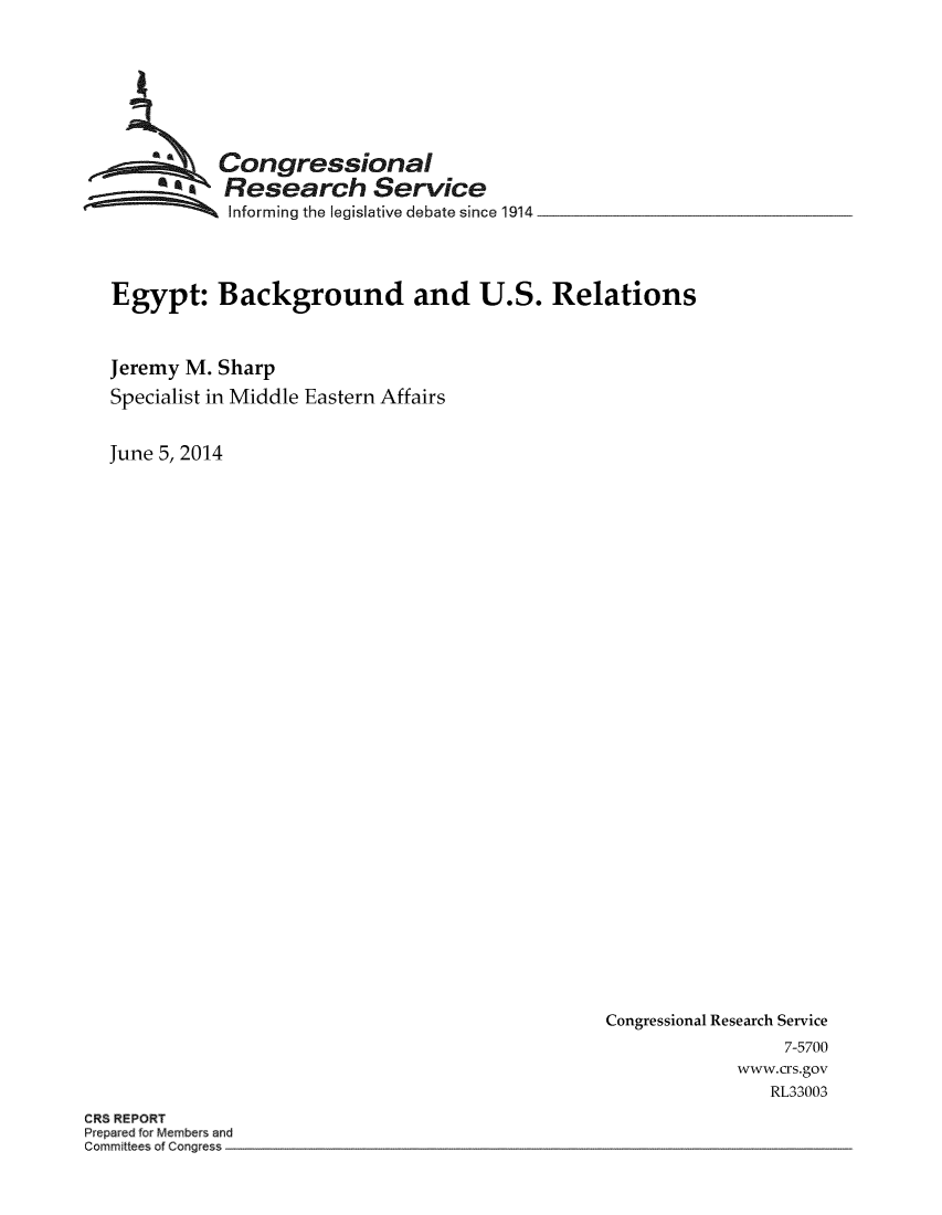 handle is hein.crs/crsmthaaask0001 and id is 1 raw text is: Congressional
Research Service
Informing the legislative debate since 1914
Egypt: Background and U.S. Relations
Jeremy M. Sharp
Specialist in Middle Eastern Affairs
June 5, 2014

Congressional Research Service
7-5700
www.crs.gov
RL33003

CRS REPORT
Prepared for Members and
Committees of Congress


