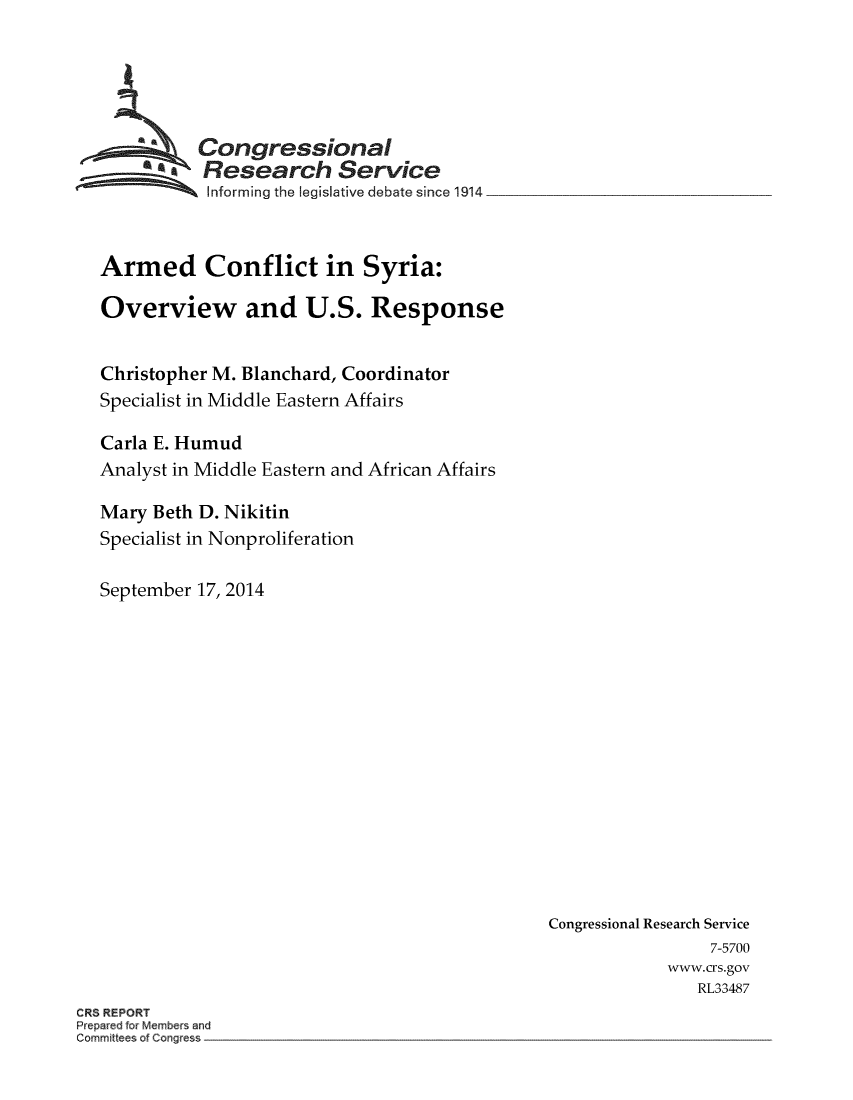 handle is hein.crs/crsmthaaasq0001 and id is 1 raw text is: Congressional
Research Service
Informing the legislative debate since 1914
Armed Conflict in Syria:
Overview and U.S. Response
Christopher M. Blanchard, Coordinator
Specialist in Middle Eastern Affairs
Carla E. Humud
Analyst in Middle Eastern and African Affairs
Mary Beth D. Nikitin
Specialist in Nonproliferation
September 17, 2014

Congressional Research Service
7-5700
www.crs.gov
RL33487

CRS REPORT
Prepared for Members and
Committees of Congress


