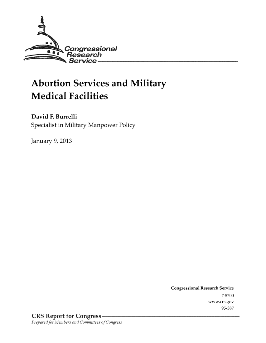 handle is hein.crs/crsmthaaavr0001 and id is 1 raw text is: Congressional
Research
Service
Abortion Services and Military
Medical Facilities
David F. Burrelli
Specialist in Military Manpower Policy
January 9, 2013

Congressional Research Service
7-5700
www.crs.gov
95-387
CRS Report for Congress
Preparedfor Members and Committees of Congress


