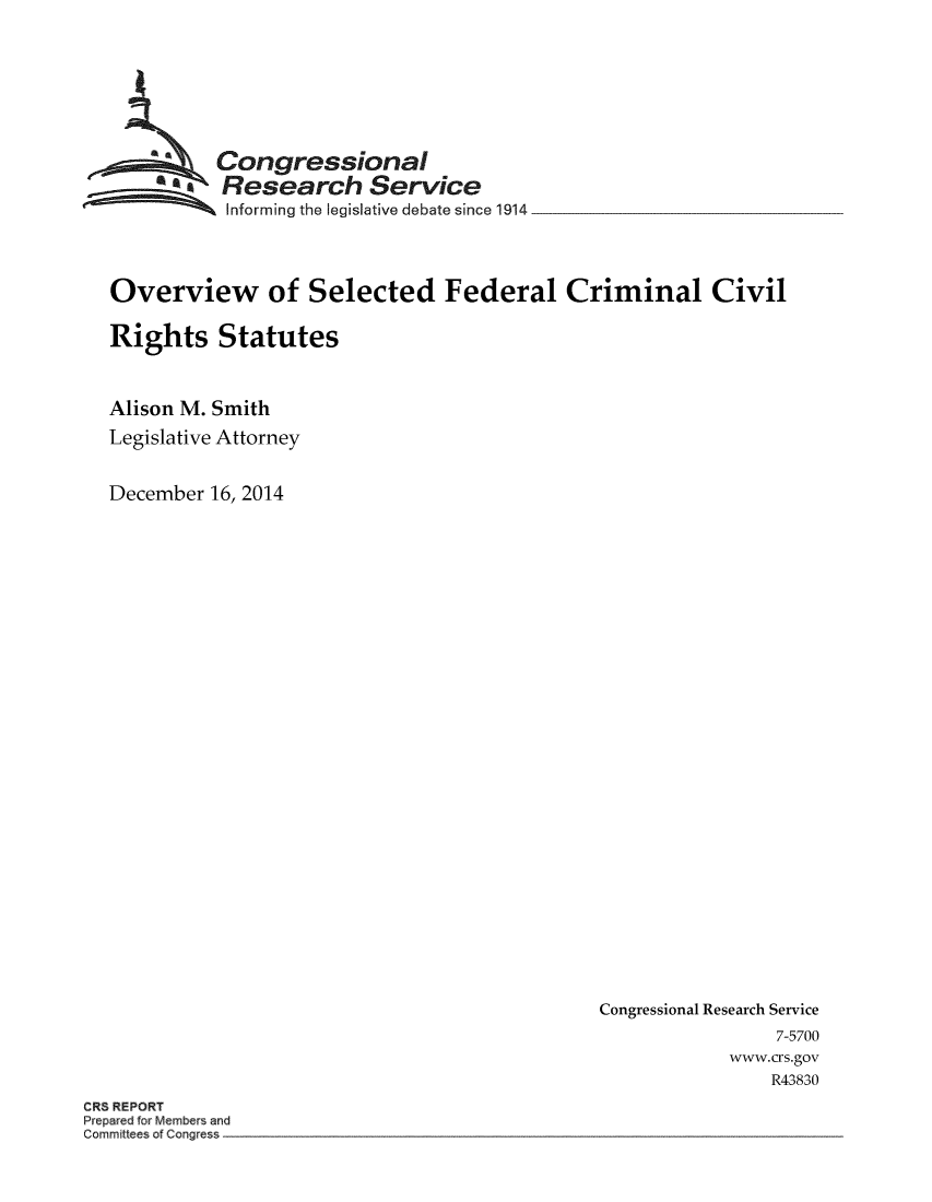 handle is hein.crs/crsmthaaevu0001 and id is 1 raw text is: Congressional
Research Service
Informing the legislative debate since 1914
Overview of Selected Federal Criminal Civil
Rights Statutes
Alison M. Smith
Legislative Attorney
December 16, 2014

Congressional Research Service
7-5700
www.crs.gov
R43830

CRS REPORT
Prepared for Members and
Committees of Congress


