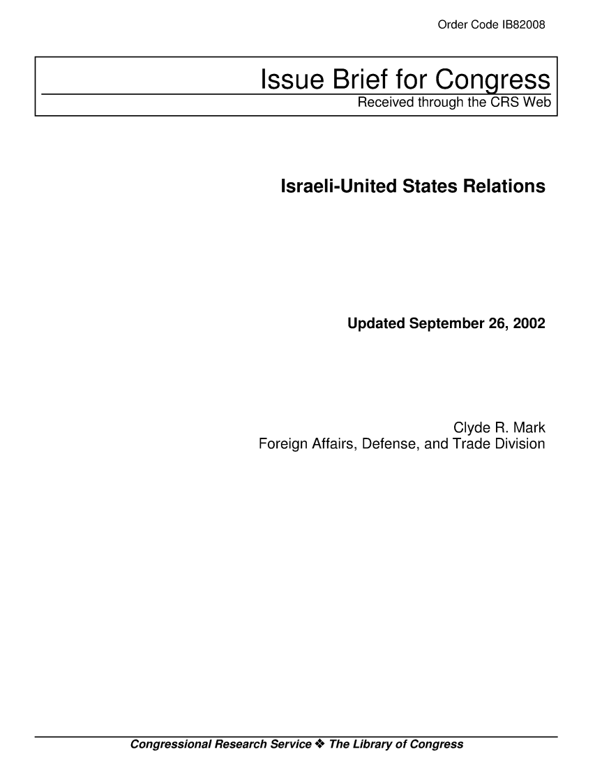 handle is hein.crs/crsmthaaivy0001 and id is 1 raw text is: Order Code IB82008


Israeli-United  States Relations







         Updated September 26, 2002


Foreign Affairs, Defense, and


Clyde R. Mark
Trade Division


Congressional Research Service + The Library of Congress


Issue Brief for Congress
            Received through the CRS Web


