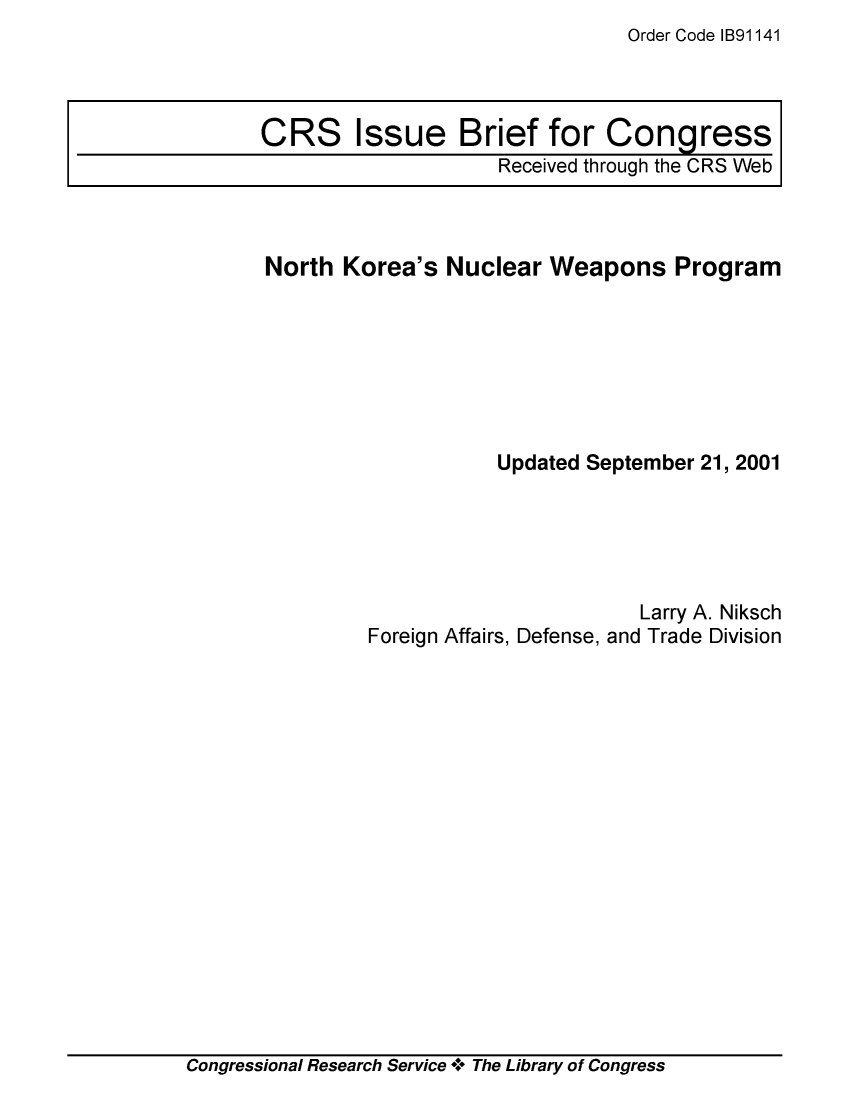 handle is hein.crs/crsmthaajqo0001 and id is 1 raw text is: Order Code IB91141


North  Korea's  Nuclear Weapons Program







                    Updated September 21, 2001


                       Larry A. Niksch
Foreign Affairs, Defense, and Trade Division


Congressional Research Service + The Library of Congress


CRS Issue Brief for Congress
                    Received through the CRS Web


