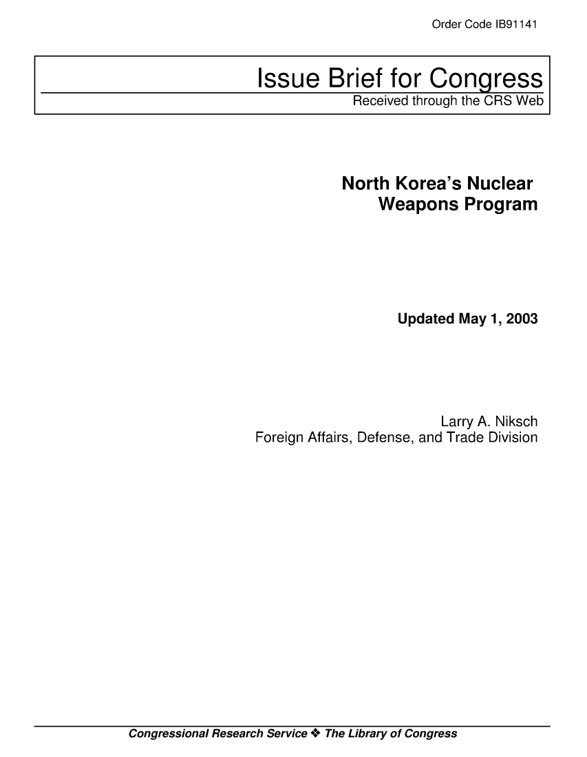 handle is hein.crs/crsmthaajre0001 and id is 1 raw text is: Order Code IB91141


           North  Korea's  Nuclear
                Weapons Program






                  Updated May 1, 2003





                        Larry A. Niksch
Foreign Affairs, Defense, and Trade Division


Congressional Research Service + The Library of Congress


Issue Brief for Congress
            Received through the CRS Web


