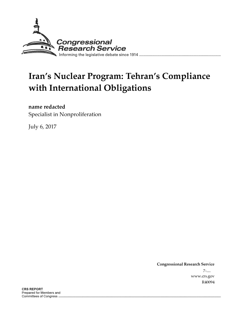 handle is hein.crs/crsmthmbdam0001 and id is 1 raw text is: 






         Congressional
         * Research   Service
         Informing the Eegislative debate since 1914



Iran's  Nuclear Program: Tehran's Compliance

with   International Obligations


name redacted
Specialist in Nonproliferation

July 6, 2017


Congressional Research Service
               7-....
           www.crs.gov
               R40094


CRS REPORT


