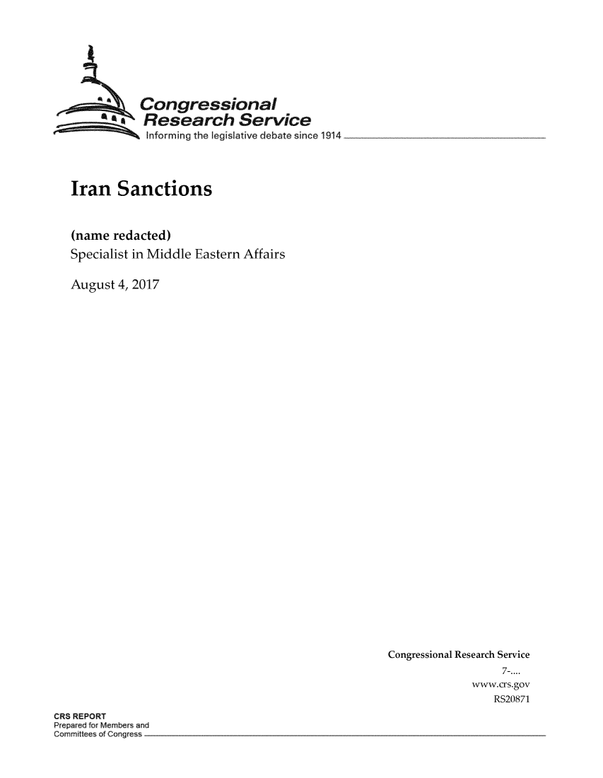 handle is hein.crs/crsmthmbddd0001 and id is 1 raw text is: 








           Congressional
           Research Service
           Informing the legislative debate since 1914




Iran   Sanctions



(name  redacted)
Specialist in Middle Eastern Affairs


August 4, 2017


Congressional Research Service
                  7-....
             www.crs.gov
                 RS20871


CRS REPORT
P epared fo Members and
Committees of Cong ess


