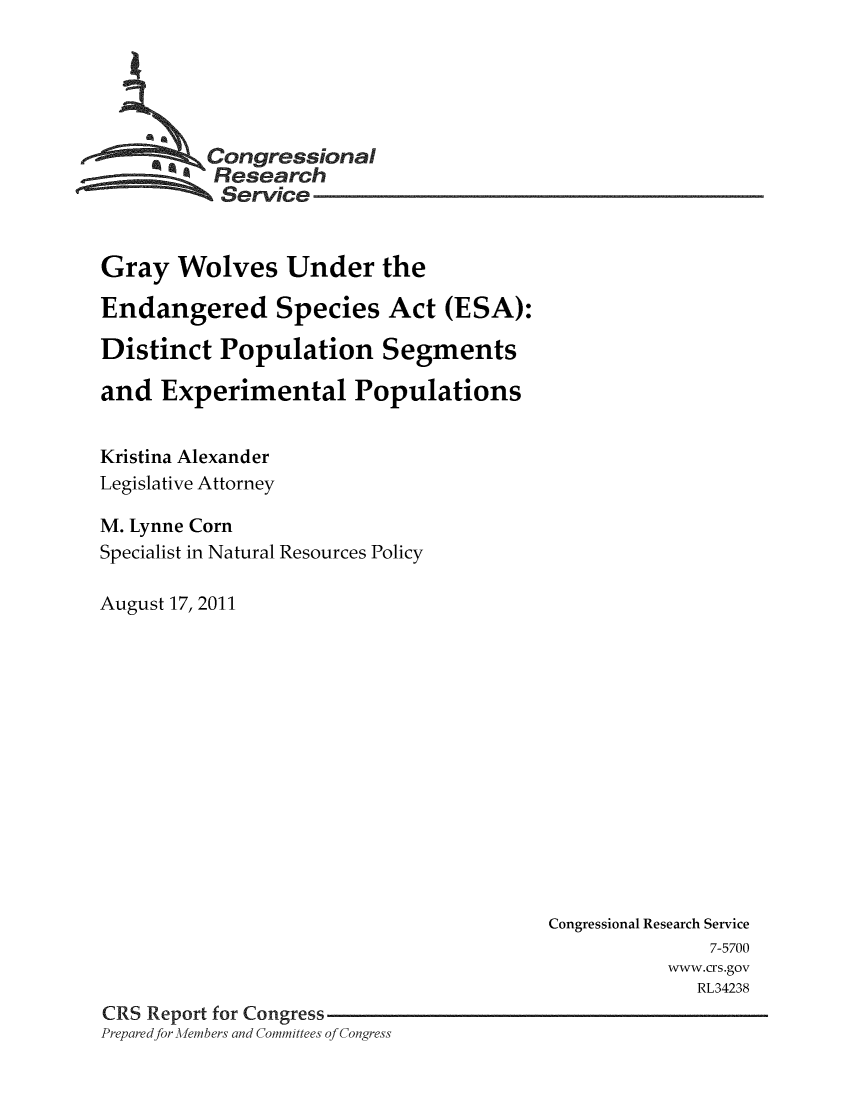 handle is hein.crs/crsnalcaaakl0001 and id is 1 raw text is: 





     *    Congressional
          Research
          Service


Gray Wolves Under the

Endangered Species Act (ESA):

Distinct Population Segments

and Experimental Populations


Kristina Alexander
Legislative Attorney

M. Lynne Corn
Specialist in Natural Resources Policy

August 17, 2011


                                        Congressional Research Service
                                                       7-5700
                                                   www.crs.gov
                                                      RL34238
CRS Report for Congress
Preparedfor -ifembers and Committees of Congress


