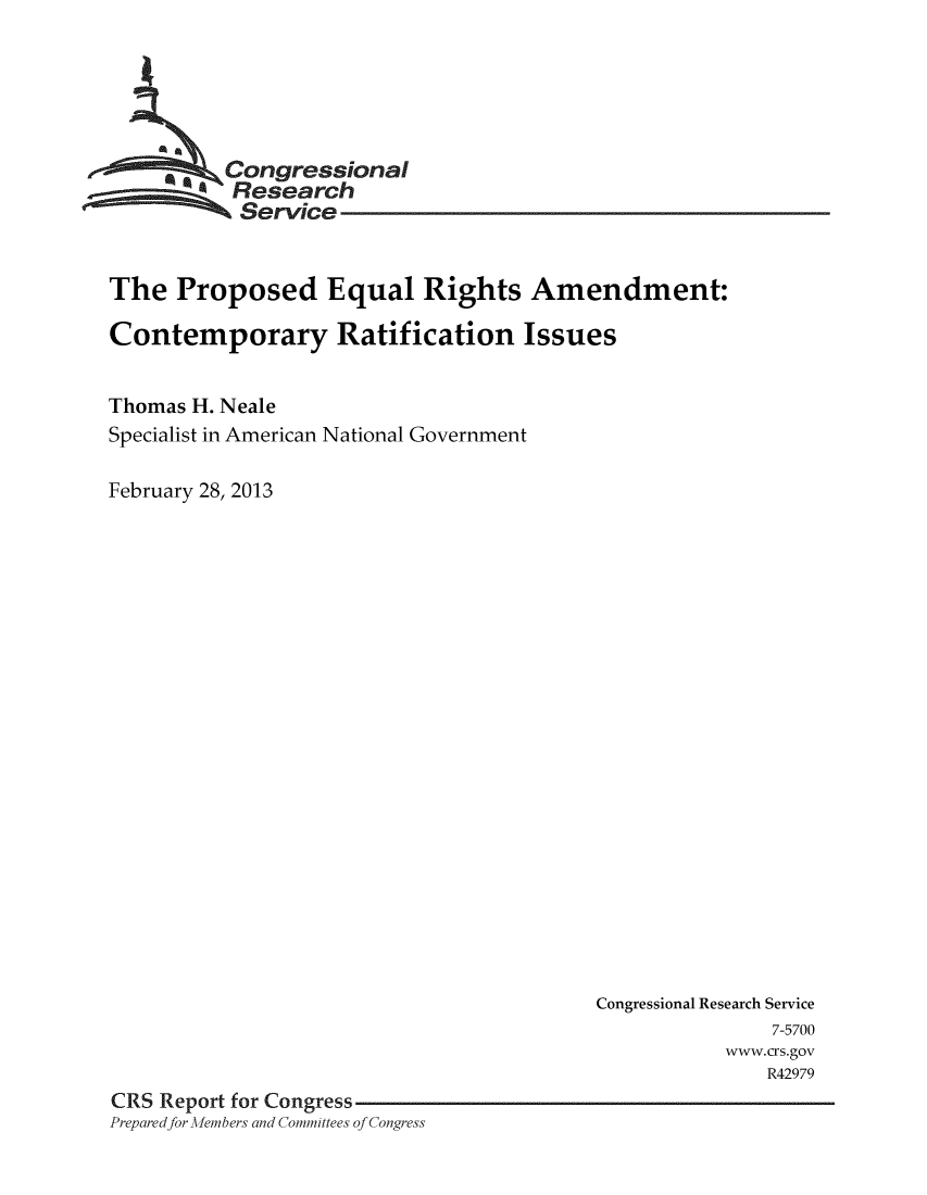 handle is hein.crs/crsuntaadpq0001 and id is 1 raw text is: 






     *  ,,Congressional
          Research
          Service


The   Proposed Equal Rights Amendment:

Contemporary Ratification Issues


Thomas H. Neale
Specialist in American National Government

February 28, 2013


                                         Congressional Research Service
                                                       7-5700
                                                    www.crs.gov
                                                       R42979
CRS Report for Congress
Prepared for Members and Committees of Congress


