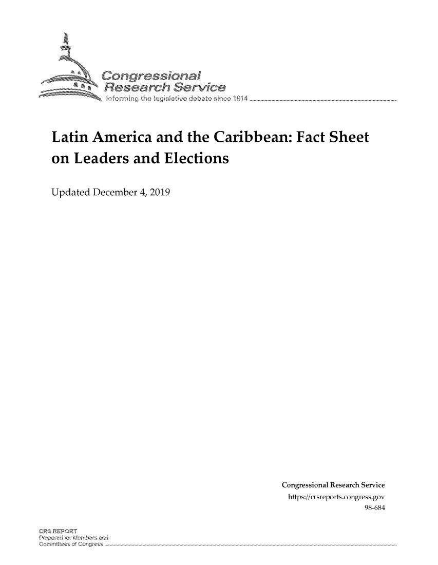 handle is hein.crs/govbbor0001 and id is 1 raw text is: 















Latin  America and the Caribbean: Fact Sheet


on  Leaders and Elections



Updated December 4, 2019


Congressional Research Service
https://crsreports.congress.gov
               98-684


X


MM       onggyre-sq,


              e    hanal
                       rivi'de
                               014


3 R E P 0 RIT


