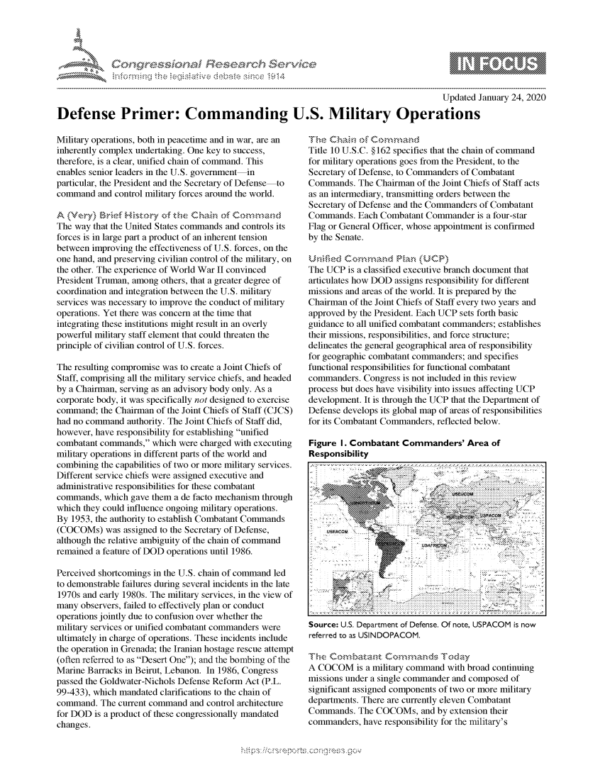 handle is hein.crs/govbdxx0001 and id is 1 raw text is: 





FF.     '                   riE S    .,:- &


                                                                                        Updated January 24, 2020

Defense Primer: Commanding U.S. Military Operations


Military operations, both in peacetime and in war, are an
inherently complex undertaking. One key to success,
therefore, is a clear, unified chain of command. This
enables senior leaders in the U.S. government-in
particular, the President and the Secretary of Defense-to
command and control military forces around the world.


The way that the United States commands and controls its
forces is in large part a product of an inherent tension
between improving the effectiveness of U.S. forces, on the
one hand, and preserving civilian control of the military, on
the other. The experience of World War II convinced
President Truman, among others, that a greater degree of
coordination and integration between the U.S. military
services was necessary to improve the conduct of military
operations. Yet there was concern at the time that
integrating these institutions might result in an overly
powerful military staff element that could threaten the
principle of civilian control of U.S. forces.

The resulting compromise was to create a Joint Chiefs of
Staff, comprising all the military service chiefs, and headed
by a Chairman, serving as an advisory body only. As a
corporate body, it was specifically not designed to exercise
command; the Chairman of the Joint Chiefs of Staff (CJCS)
had no command authority. The Joint Chiefs of Staff did,
however, have responsibility for establishing unified
combatant commands, which were charged with executing
military operations in different parts of the world and
combining the capabilities of two or more military services.
Different service chiefs were assigned executive and
administrative responsibilities for these combatant
commands, which gave them a de facto mechanism through
which they could influence ongoing military operations.
By 1953, the authority to establish Combatant Commands
(COCOMs) was assigned to the Secretary of Defense,
although the relative ambiguity of the chain of command
remained a feature of DOD operations until 1986.

Perceived shortcomings in the U.S. chain of command led
to demonstrable failures during several incidents in the late
1970s and early 1980s. The military services, in the view of
many observers, failed to effectively plan or conduct
operations jointly due to confusion over whether the
military services or unified combatant commanders were
ultimately in charge of operations. These incidents include
the operation in Grenada; the Iranian hostage rescue attempt
(often referred to as Desert One); and the bombing of the
Marine Barracks in Beirut, Lebanon. In 1986, Congress
passed the Goldwater-Nichols Defense Reform Act (P.L.
99-433), which mandated clarifications to the chain of
command. The current command and control architecture
for DOD is a product of these congressionally mandated
changes.


Title 10 U.S.C. §162 specifies that the chain of command
for military operations goes from the President, to the
Secretary of Defense, to Commanders of Combatant
Commands. The Chairman of the Joint Chiefs of Staff acts
as an intermediary, transmitting orders between the
Secretary of Defense and the Commanders of Combatant
Commands. Each Combatant Commander is a four-star
Flag or General Officer, whose appointment is confirmed
by the Senate.


The UCP is a classified executive branch document that
articulates how DOD assigns responsibility for different
missions and areas of the world. It is prepared by the
Chairman of the Joint Chiefs of Staff every two years and
approved by the President. Each UCP sets forth basic
guidance to all unified combatant commanders; establishes
their missions, responsibilities, and force structure;
delineates the general geographical area of responsibility
for geographic combatant commanders; and specifies
functional responsibilities for functional combatant
commanders. Congress is not included in this review
process but does have visibility into issues affecting UCP
development. It is through the UCP that the Department of
Defense develops its global map of areas of responsibilities
for its Combatant Commanders, reflected below.

Figure I. Combatant Commanders' Area of
Responsibility
















Source: U.S. Department of Defense. Of note, USPACOM is now
referred to as USINDOPACOM.


A COCOM is a military command with broad continuing
missions under a single commander and composed of
significant assigned components of two or more military
departments. There are currently eleven Combatant
Commands. The COCOMs, and by extension their
commanders, have responsibility for the military's


K~:>


         p\w -- , gnom goo
mppm qq\
a             , q
'S             I
11LINUALiN,


