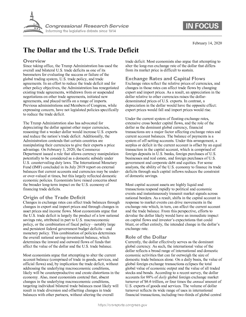 handle is hein.crs/govcaey0001 and id is 1 raw text is: 










The Dollar and the U.S. Trade Deficit


February 14, 2020


Since taking office, the Trump Administration has used the
overall and bilateral U.S. trade deficits as one of its
barometers for evaluating the success or failure of the
global trading system, U.S. trade policy, and trade
agreements. In an effort to reduce the trade deficit and for
other policy objectives, the Administration has renegotiated
existing trade agreements, withdrawn from or suspended
negotiations on other trade agreements, initiated new
agreements, and placed tariffs on a range of imports.
Previous administrations and Members of Congress, while
expressing concern, have not legislated policies specifically
to reduce the trade deficit.

The Trump Administration also has advocated for
depreciating the dollar against other major currencies,
reasoning that a weaker dollar would increase U.S. exports
and reduce the nation's trade deficit. Additionally, the
Administration contends that certain countries are
manipulating their currencies to give their exports a price
advantage. On February 3, 2020, the Commerce
Department issued a rule that allows currency manipulation
potentially to be considered as a domestic subsidy under
U.S. countervailing duty laws. The International Monetary
Fund (IMF) concluded in its July 2019 report on external
balances that current accounts and currencies may be under-
or over-valued at times, but this largely reflected domestic
economic policies. Economists have raised concerns about
the broader long-term impact on the U.S. economy of
financing trade deficits.


Changes in exchange rates can affect trade balances through
changes in export and import prices and through changes in
asset prices and income flows. Most economists argue that
the U.S. trade deficit is largely the product of a low national
savings rate, attributed in part to U.S. macroeconomic
policy, or the combination of fiscal policy notably large
and persistent federal government budget deficits and
monetary policy. This combination of policies determines
the overall national saving-investment balance, which
determines the inward and outward flows of funds that
affect the value of the dollar and the U.S. trade balance.

Most economists argue that attempting to alter the current
account balance (comprised of trade in goods, services, and
official flows) and, by implication the trade deficit, without
addressing the underlying macroeconomic conditions,
likely will be counterproductive and create distortions in the
economy. Also, most economists contend that, absent
changes in the underlying macroeconomic conditions,
targeting individual bilateral trade balances most likely will
result in trade diversion and offsetting changes in trade
balances with other partners, without altering the overall


trade deficit. Most economists also argue that attempting to
alter the long-run exchange rate of the dollar that differs
from its market price is difficult to sustain.

Ex ,,,,,e Rat,         and Cp .ws
Exchange rates reflect the relative prices of currencies, and
changes in those rates can affect trade flows by changing
export and import prices. As a result, an appreciation in the
dollar relative to other currencies raises the dollar-
denominated prices of U.S. exports. In contrast, a
depreciation in the dollar would have the opposite effect:
export prices would fall and import prices would rise.

Under the current system of floating exchange rates,
extensive cross border capital flows, and the role of the
dollar as the dominant global currency, financial
transactions are a major factor affecting exchange rates and
current account balances. The balance of payments is a
system of off-setting accounts. Under this arrangement, a
surplus or deficit in the current account is offset by an equal
transaction in the capital account, which is comprised of
foreign deposits in U.S. banks, foreign purchases of U.S.
businesses and real estate, and foreign purchases of U.S.
government and corporate debt and equities. For some
analysts, the ability of the U.S. economy to finance its trade
deficits through such capital inflows reduces the constraint
of domestic savings.

Most capital account assets are highly liquid and
transactions respond rapidly to political and economic
events and instantaneously transmit market signals across
national borders. As a result, shifts in the capital account in
response to market events can drive movements in the
exchange rate which, in turn, can affect the current account
and the trade balance. From this perspective, efforts to
devalue the dollar likely would have an immediate impact
on capital flows and investor's expectations that could
blunt, or offset entirely, the intended change in the dollar's
exchange rate.


Currently, the dollar effectively serves as the dominant
global currency. As such, the international value of the
dollar reflects a broad range of international and domestic
economic activities that can far outweigh the size of
domestic trade balances alone. On a daily basis, the value of
global foreign exchange transactions eclipses the total
global value of economic output and the value of all traded
stocks and bonds. According to a recent survey, the dollar
accounts for 88% of daily global foreign exchange market
turnover of $6.6 trillion, or four times the annual amount of
U.S. exports of goods and services. The volume of dollar
turnover reflects its wide range of uses in international
financial transactions, including two-thirds of global central


~dN


mppm qq\
a              , q mmm, go
's              I
11LULANJILiN,


