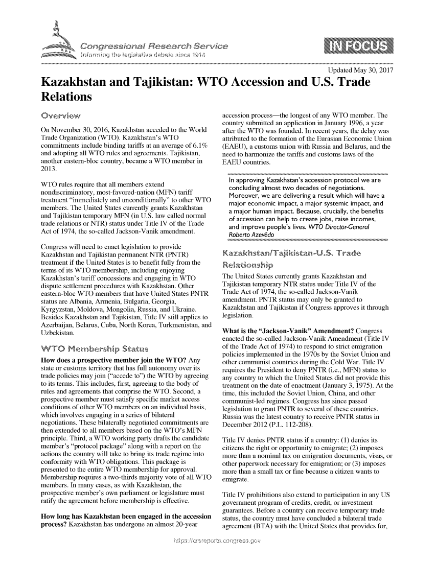 handle is hein.crs/govccys0001 and id is 1 raw text is: 




FF.     '                  riE S-' $.   h ,i  ,


                                                                                          Updated May 30, 2017
Kazakhstan and Tajikistan: WTO Accession and U.S. Trade

Relations


On November 30, 2016, Kazakhstan acceded to the World
Trade Organization (WTO). Kazakhstan's WTO
commitments include binding tariffs at an average of 6.1%
and adopting all WTO rules and agreements. Tajikistan,
another eastern-bloc country, became a WTO member in
2013.

WTO rules require that all members extend
nondiscriminatory, most-favored-nation (MFN) tariff
treatment immediately and unconditionally to other WTO
members. The United States currently grants Kazakhstan
and Tajikistan temporary IFN (in U.S. law called normal
trade relations or NTR) status under Title IV of the Trade
Act of 1974, the so-called Jackson-Vanik amendment.

Congress will need to enact legislation to provide
Kazakhstan and Tajikistan permanent NTR (PNTR)
treatment if the United States is to benefit fully from the
terms of its WTO membership, including enjoying
Kazakhstan's tariff concessions and engaging in WTO
dispute settlement procedures with Kazakhstan. Other
eastern-bloc WTO members that have United States PNTR
status are Albania, Armenia, Bulgaria, Georgia,
Kyrgyzstan, Moldova, Mongolia, Russia, and Ukraine.
Besides Kazakhstan and Tajikistan, Title IV still applies to
Azerbaijan, Belarus, Cuba, North Korea, Turkmenistan, and
Uzbekistan.


How does a prospective member join the WTO? Any
state or customs territory that has full autonomy over its
trade policies may join (accede to) the WTO by agreeing
to its terms. This includes, first, agreeing to the body of
rules and agreements that comprise the WTO. Second, a
prospective member must satisfy specific market access
conditions of other WTO members on an individual basis,
which involves engaging in a series of bilateral
negotiations. These bilaterally negotiated commitments are
then extended to all members based on the WTO's MFN
principle. Third, a WTO working party drafts the candidate
member's protocol package along with a report on the
actions the country will take to bring its trade regime into
conformity with WTO obligations. This package is
presented to the entire WTO membership for approval.
Membership requires a two-thirds majority vote of all WTO
members. In many cases, as with Kazakhstan, the
prospective member's own parliament or legislature must
ratify the agreement before membership is effective.

How long has Kazakhstan been engaged in the accession
process? Kazakhstan has undergone an almost 20-year


accession process-the longest of any WTO member. The
country submitted an application in January 1996, a year
after the WTO was founded. In recent years, the delay was
attributed to the formation of the Eurasian Economic Union
(EAEU), a customs union with Russia and Belarus, and the
need to harmonize the tariffs and customs laws of the
EAEU countries.

  In approving Kazakhstan's accession protocol we are
  concluding almost two decades of negotiations.
  Moreover, we are delivering a result which will have a
  major economic impact, a major systemic impact, and
  a major human impact. Because, crucially, the benefits
  of accession can help to create jobs, raise incomes,
  and improve people's lives. WTO Director-General
  Roberto Azevdo


R,, e l ,   h . .. .           .. i p

The United States currently grants Kazakhstan and
Tajikistan temporary NTR status under Title IV of the
Trade Act of 1974, the so-called Jackson-Vanik
amendment. PNTR status may only be granted to
Kazakhstan and Tajikistan if Congress approves it through
legislation.

What is the Jackson-Vanik Amendment? Congress
enacted the so-called Jackson-Vanik Amendment (Title IV
of the Trade Act of 1974) to respond to strict emigration
policies implemented in the 1970s by the Soviet Union and
other communist countries during the Cold War. Title IV
requires the President to deny PNTR (i.e., MFN) status to
any country to which the United States did not provide this
treatment on the date of enactment (January 3, 1975). At the
time, this included the Soviet Union, China, and other
communist-led regimes. Congress has since passed
legislation to grant PNTR to several of these countries.
Russia was the latest country to receive PNTR status in
December 2012 (P.L. 112-208).

Title IV denies PNTR status if a country: (1) denies its
citizens the right or opportunity to emigrate; (2) imposes
more than a nominal tax on emigration documents, visas, or
other paperwork necessary for emigration; or (3) imposes
more than a small tax or fine because a citizen wants to
emigrate.

Title IV prohibitions also extend to participation in any US
government program of credits, credit, or investment
guarantees. Before a country can receive temporary trade
status, the country must have concluded a bilateral trade
agreement (BTA) with the United States that provides for,


.O 'T


         p\w gmwn ggmm
mppm qq\
a             , q
'S             I
11LULANJILiN,


