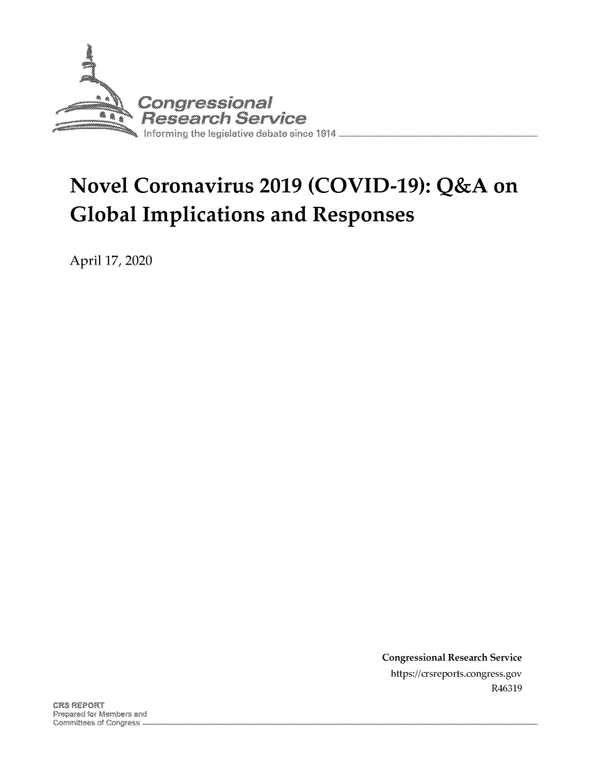 handle is hein.crs/govdajp0001 and id is 1 raw text is: 















Novel Coronavirus 2019 (COVID-19): Q&A on

Global Implications and Responses



April 17, 2020


Congressional Research Service
https://crsreports.congress.gov
              R46319


2


